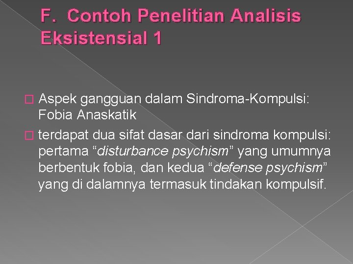 F. Contoh Penelitian Analisis Eksistensial 1 Aspek gangguan dalam Sindroma-Kompulsi: Fobia Anaskatik � terdapat