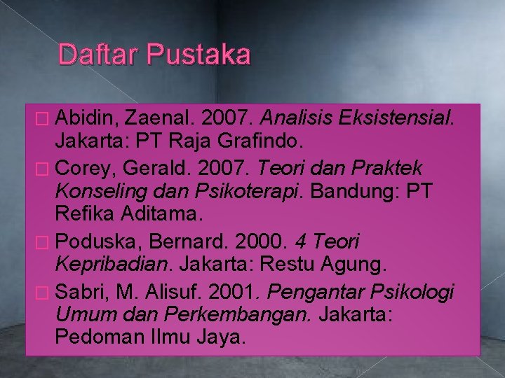Daftar Pustaka � Abidin, Zaenal. 2007. Analisis Eksistensial. Jakarta: PT Raja Grafindo. � Corey,