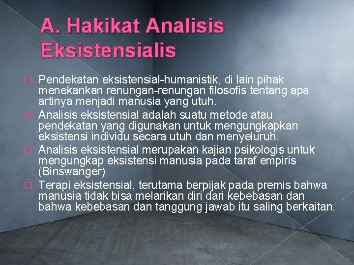 A. Hakikat Analisis Eksistensialis Pendekatan eksistensial-humanistik, di lain pihak menekankan renungan-renungan filosofis tentang apa
