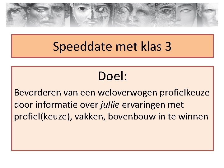 Speeddate met klas 3 Doel: Bevorderen van een weloverwogen profielkeuze door informatie over jullie