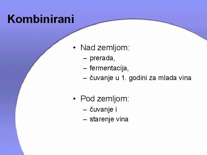 Kombinirani • Nad zemljom: – prerada, – fermentacija, – čuvanje u 1. godini za