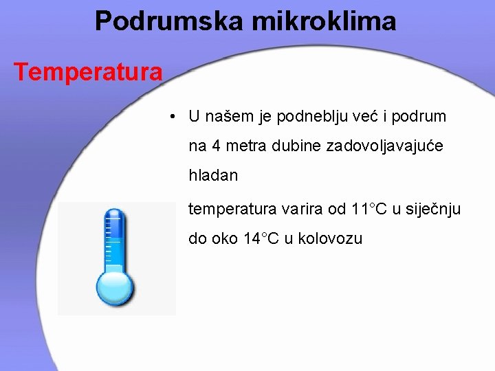 Podrumska mikroklima Temperatura • U našem je podneblju već i podrum na 4 metra