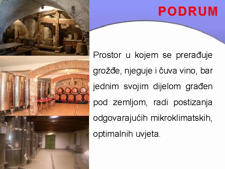 PODRUM • Prostor u kojem se prerađuje grožđe, njeguje i čuva vino, bar jednim