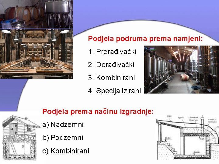 Podjela podruma prema namjeni: 1. Prerađivački 2. Dorađivački 3. Kombinirani 4. Specijalizirani Podjela prema