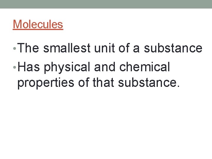 Molecules • The smallest unit of a substance • Has physical and chemical properties