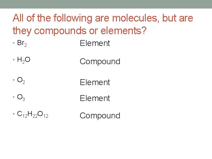 All of the following are molecules, but are they compounds or elements? • Br