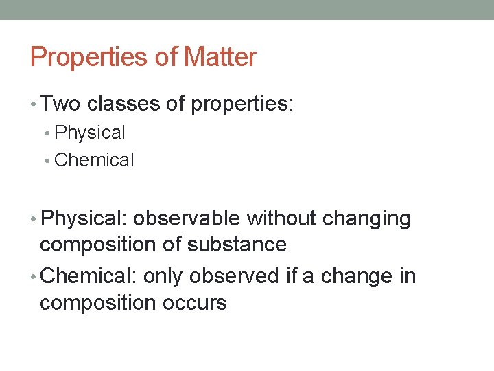 Properties of Matter • Two classes of properties: • Physical • Chemical • Physical: