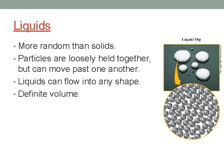 Liquids • More random than solids. • Particles are loosely held together, but can