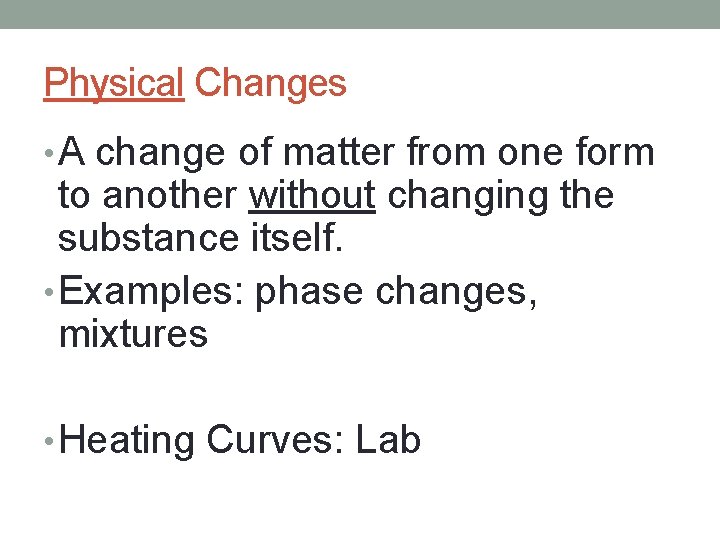 Physical Changes • A change of matter from one form to another without changing
