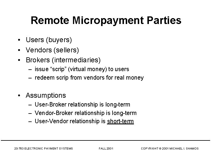 Remote Micropayment Parties • Users (buyers) • Vendors (sellers) • Brokers (intermediaries) – issue