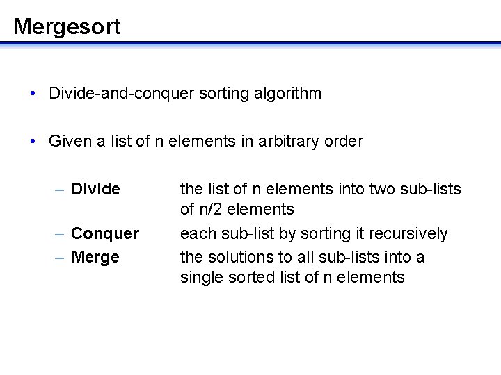 Mergesort • Divide-and-conquer sorting algorithm • Given a list of n elements in arbitrary