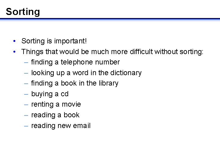 Sorting • Sorting is important! • Things that would be much more difficult without