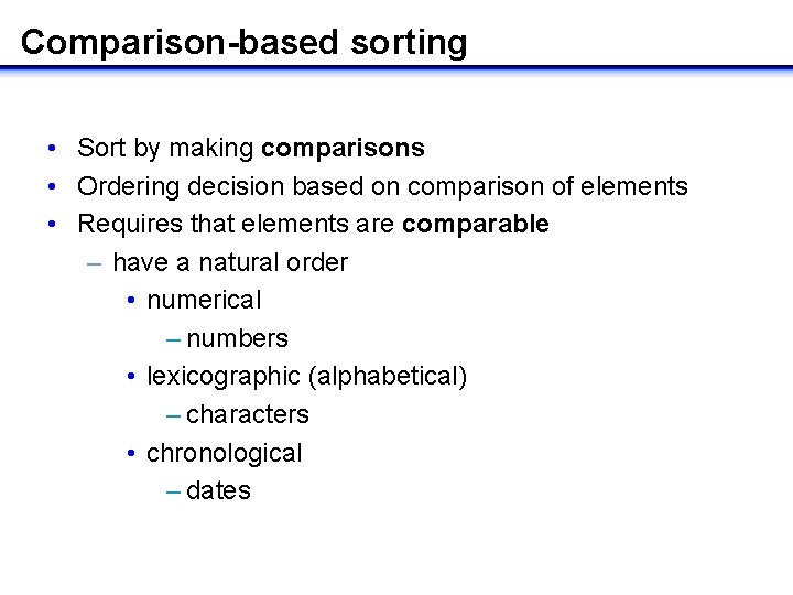 Comparison-based sorting • Sort by making comparisons • Ordering decision based on comparison of