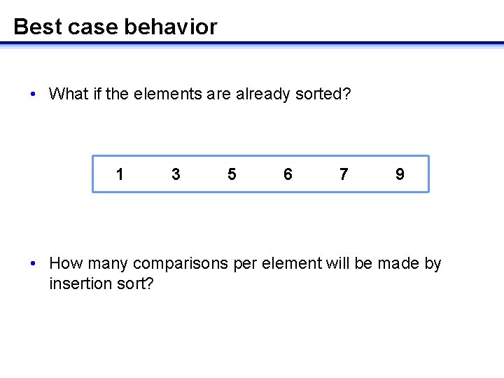 Best case behavior • What if the elements are already sorted? 1 3 5