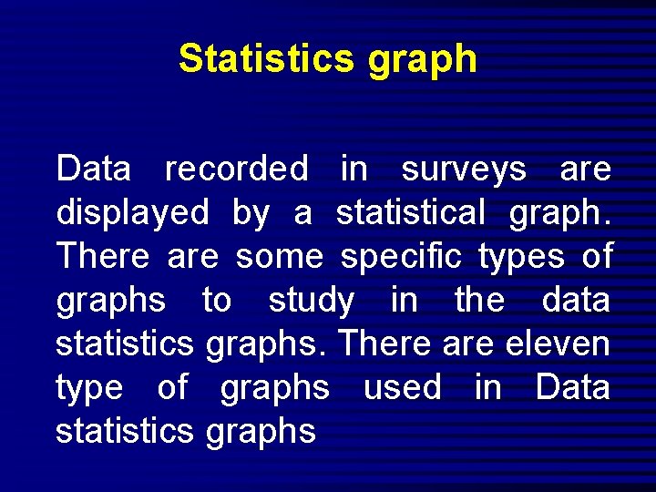 Statistics graph Data recorded in surveys are displayed by a statistical graph. There are