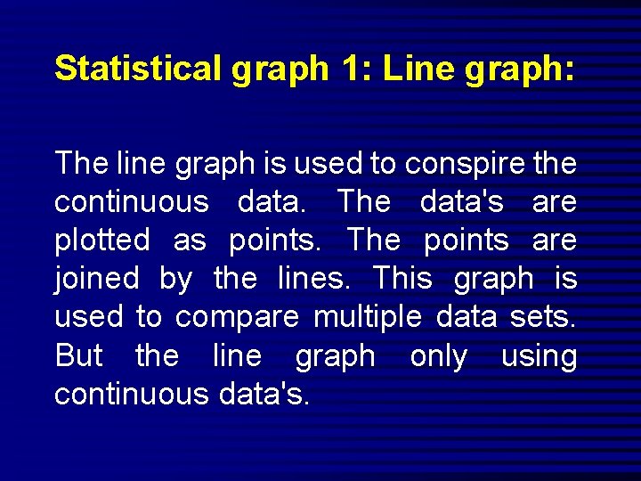 Statistical graph 1: Line graph: The line graph is used to conspire the continuous