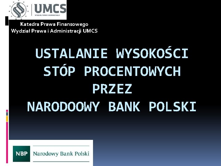 Katedra Prawa Finansowego Wydział Prawa i Administracji UMCS USTALANIE WYSOKOŚCI STÓP PROCENTOWYCH PRZEZ NARODOOWY