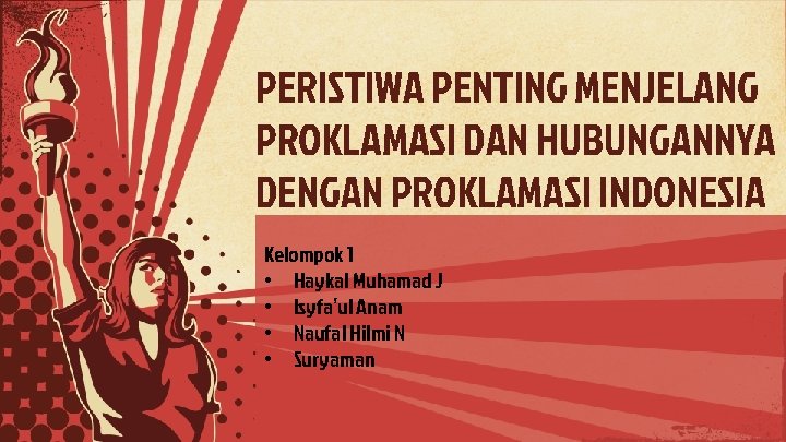 PERISTIWA PENTING MENJELANG PROKLAMASI DAN HUBUNGANNYA DENGAN PROKLAMASI INDONESIA Kelompok 1 • Haykal Muhamad