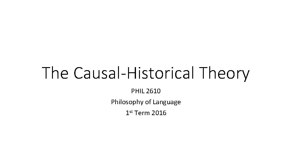 The Causal-Historical Theory PHIL 2610 Philosophy of Language 1 st Term 2016 