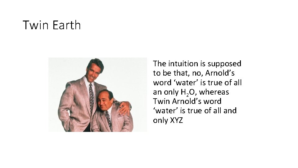 Twin Earth The intuition is supposed to be that, no, Arnold’s word ‘water’ is