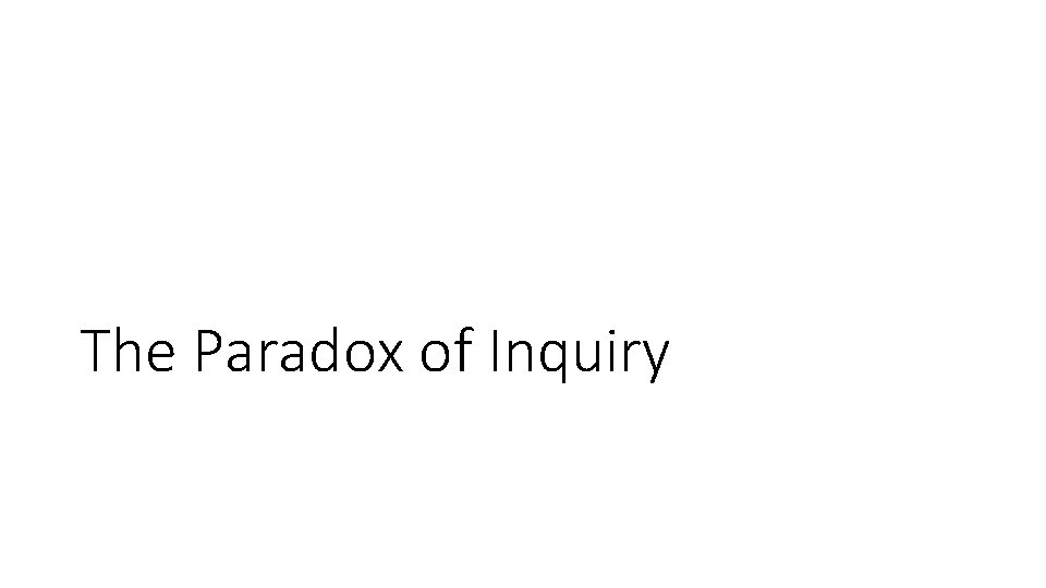 The Paradox of Inquiry 