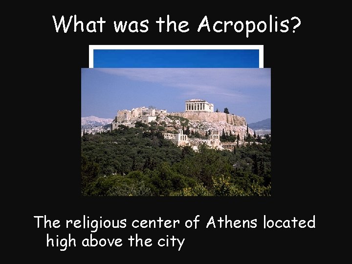 What was the Acropolis? The religious center of Athens located high above the city
