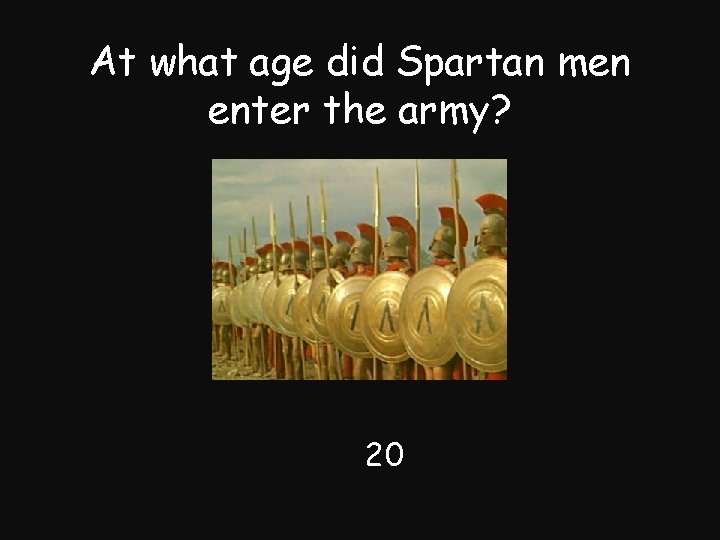 At what age did Spartan men enter the army? 20 