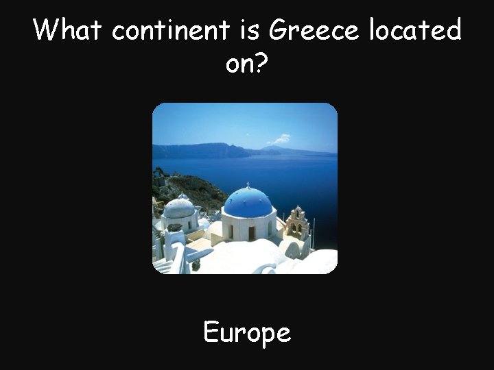 What continent is Greece located on? Europe 