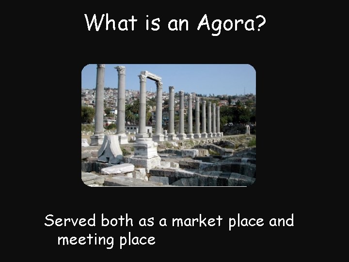 What is an Agora? Served both as a market place and meeting place 