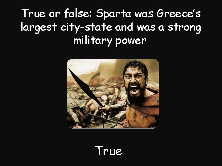 True or false: Sparta was Greece’s largest city-state and was a strong military power.