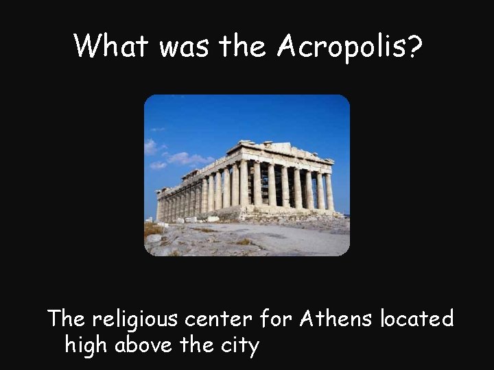 What was the Acropolis? The religious center for Athens located high above the city