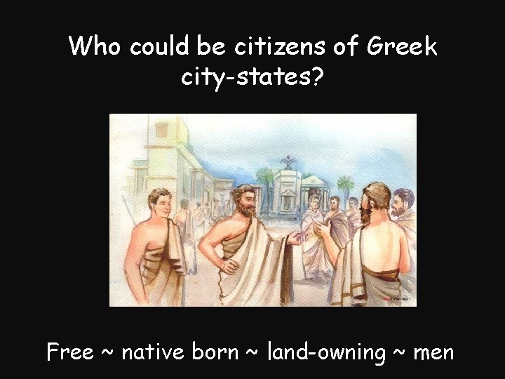 Who could be citizens of Greek city-states? Free ~ native born ~ land-owning ~