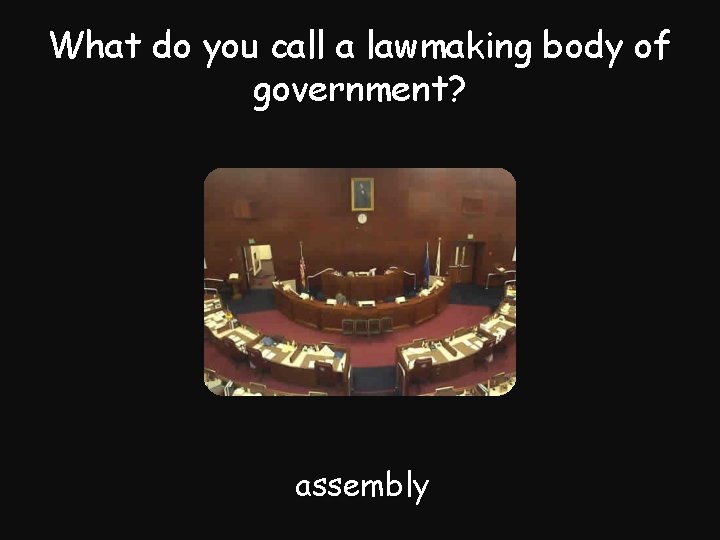 What do you call a lawmaking body of government? assembly 