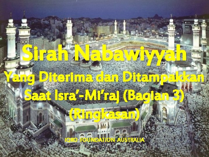 Sirah Nabawiyyah Yang Diterima dan Ditampakkan Saat Isra’-Mi’raj (Bagian 3) (Ringkasan) IQRO FOUNDATION AUSTRALIA
