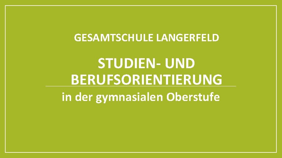 GESAMTSCHULE LANGERFELD STUDIEN- UND BERUFSORIENTIERUNG in der gymnasialen Oberstufe 