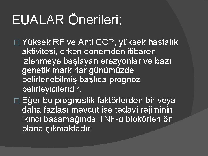 EUALAR Önerileri; � Yüksek RF ve Anti CCP, yüksek hastalık aktivitesi, erken dönemden itibaren