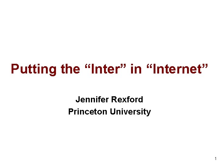 Putting the “Inter” in “Internet” Jennifer Rexford Princeton University 1 