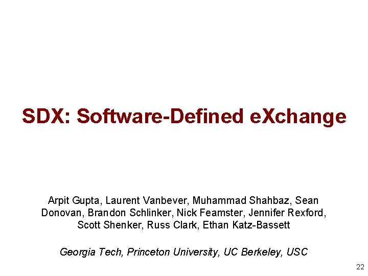 SDX: Software-Defined e. Xchange Arpit Gupta, Laurent Vanbever, Muhammad Shahbaz, Sean Donovan, Brandon Schlinker,