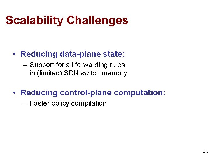 Scalability Challenges • Reducing data-plane state: – Support for all forwarding rules in (limited)