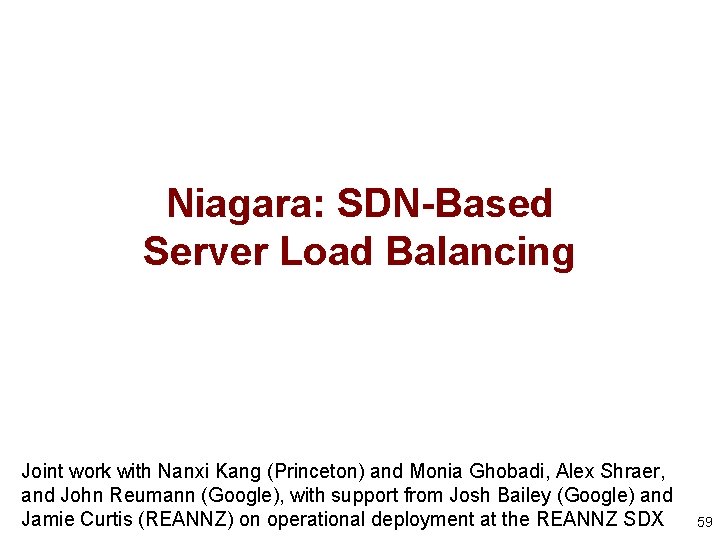 Niagara: SDN-Based Server Load Balancing Joint work with Nanxi Kang (Princeton) and Monia Ghobadi,