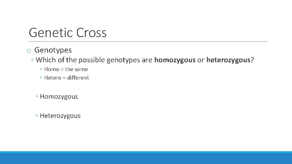 Genetic Cross o Genotypes ◦ Which of the possible genotypes are homozygous or heterozygous?