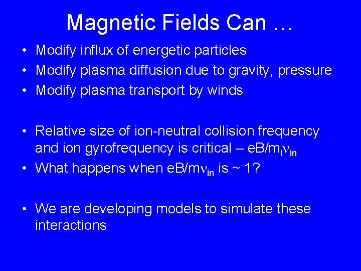 Magnetic Fields Can … • Modify influx of energetic particles • Modify plasma diffusion