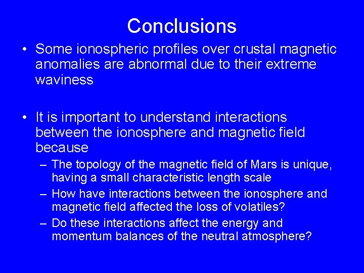 Conclusions • Some ionospheric profiles over crustal magnetic anomalies are abnormal due to their
