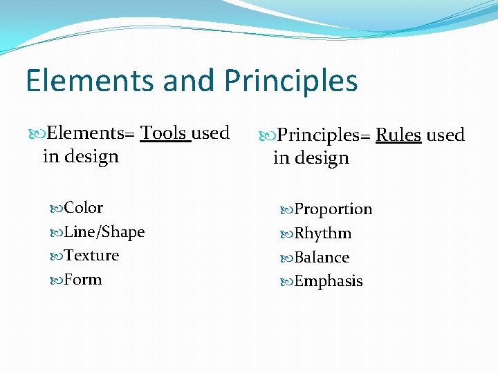 Elements and Principles Elements= Tools used in design Principles= Rules used in design Color