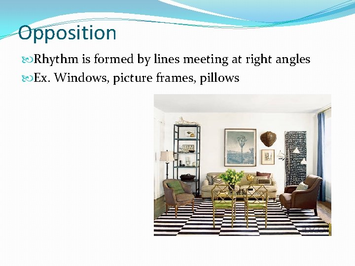 Opposition Rhythm is formed by lines meeting at right angles Ex. Windows, picture frames,