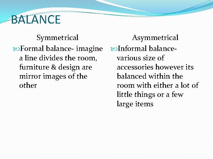 BALANCE Symmetrical Asymmetrical Formal balance- imagine Informal balancea line divides the room, various size