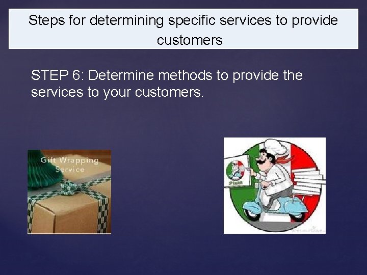 Steps for determining specific services to provide customers STEP 6: Determine methods to provide