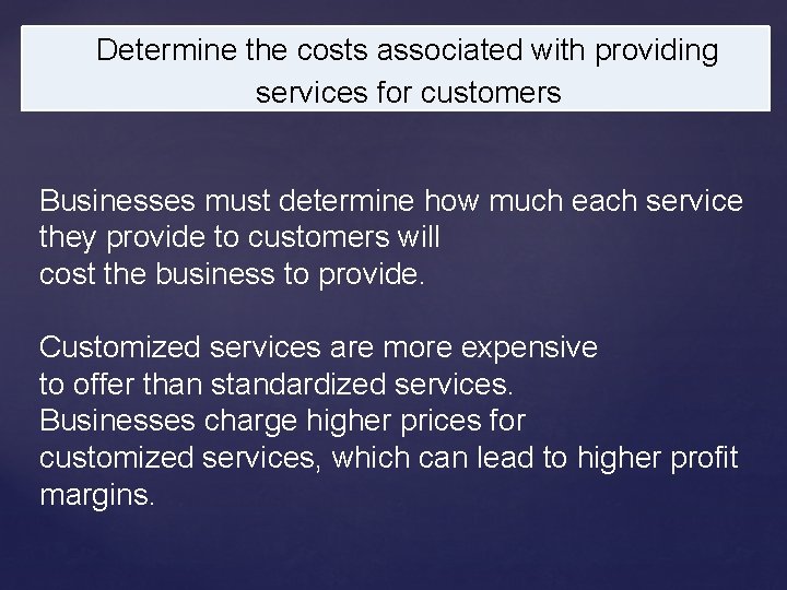 Determine the costs associated with providing services for customers Businesses must determine how much