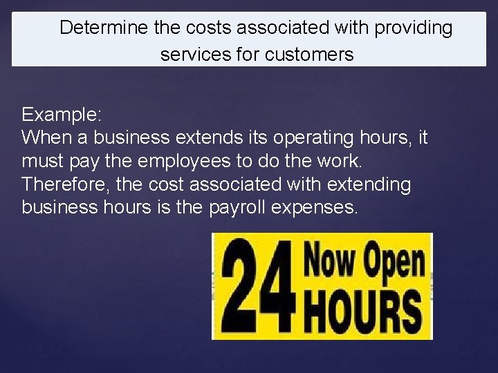 Determine the costs associated with providing services for customers Example: When a business extends