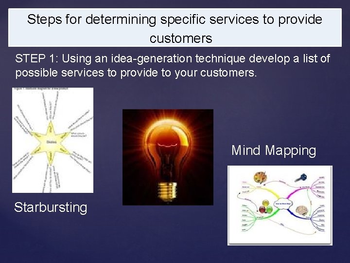 Steps for determining specific services to provide customers STEP 1: Using an idea-generation technique